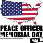 Peace Officer Memorial Day, May 15th. 